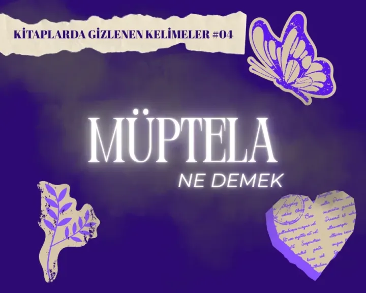 Kitaplarda Gizlenen Kelimeler #4: "Müptela" Ne Demek?