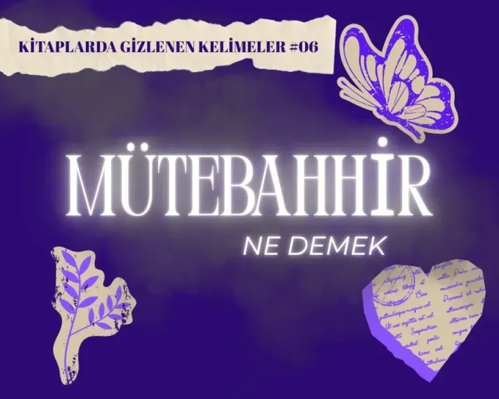 Kitaplarda Gizlenen Kelimeler #6: "Mütebahhir" Ne Demek?