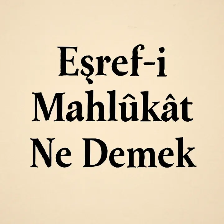 Eşref-i Mahlûkât Ne Demek?