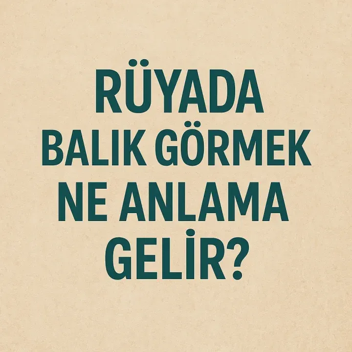 Rüyada Balık Görmek Ne Anlama Gelir?