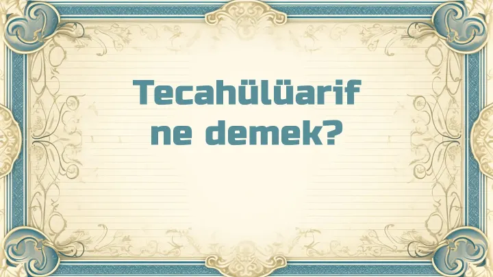Tecahülüarif Sanatı Ne Demek?