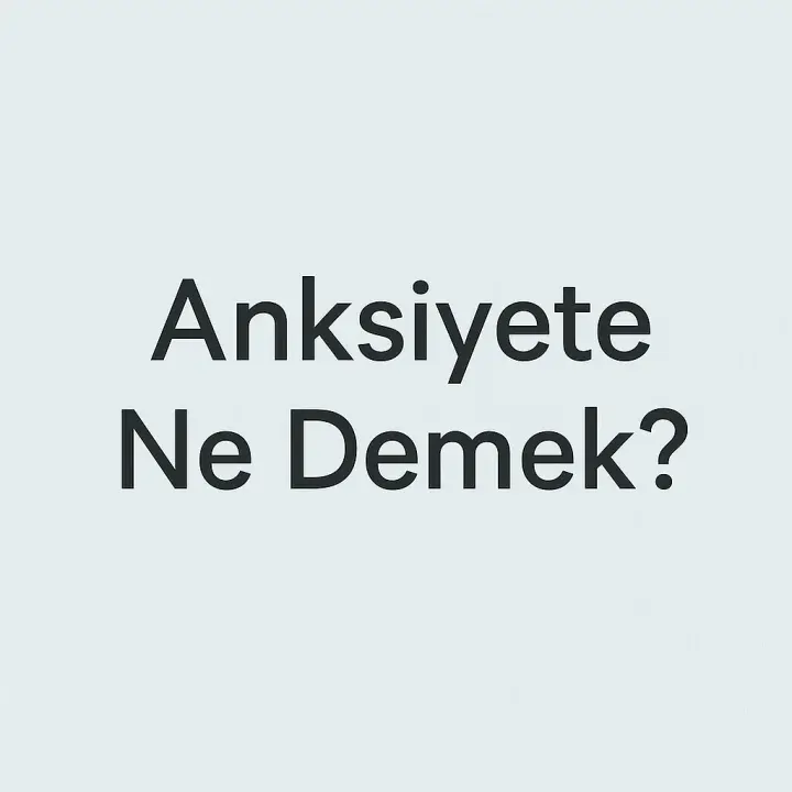 Anksiyete Ne Demek?