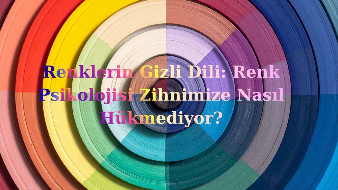 Renklerin Gizli Dili: Renk Psikolojisi Zihnimize Nasıl Hükmediyor?