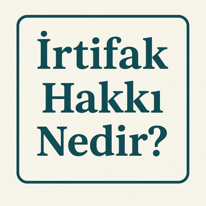 İrtifak Hakkı Nedir?