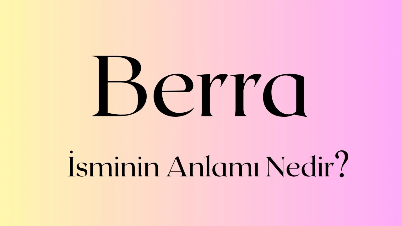 Berra İsminin Anlamı Nedir? Kökeni ve Özellikleriyle Detaylı İnceleme