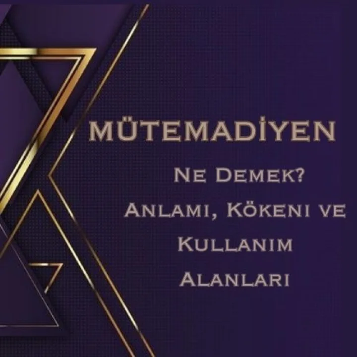 Mütemadiyen Ne Demek? Anlamı, Kökeni ve Kullanım Alanları