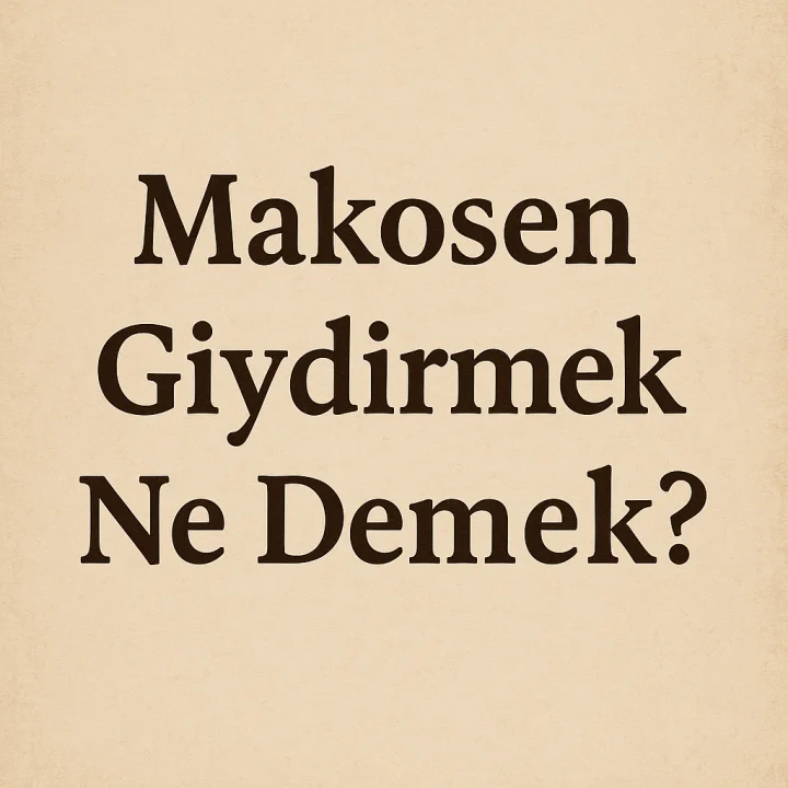 Makosen Giydirmek Ne Demek?