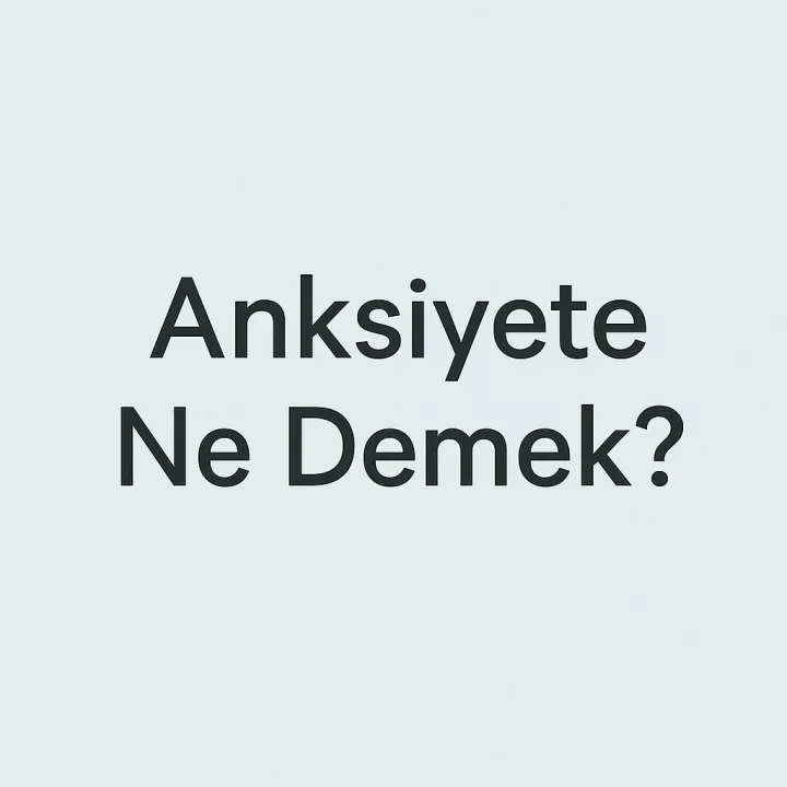 Anksiyete Ne Demek?