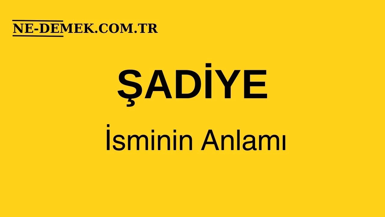 Şadiye İsminin Anlamı Nedir?