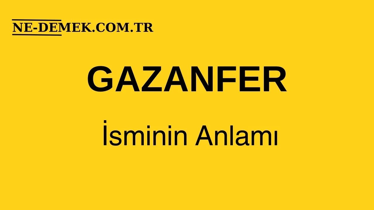 Gazanfer İsminin Anlamı Nedir?